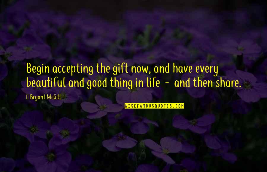 Beautiful Then And Now Quotes By Bryant McGill: Begin accepting the gift now, and have every