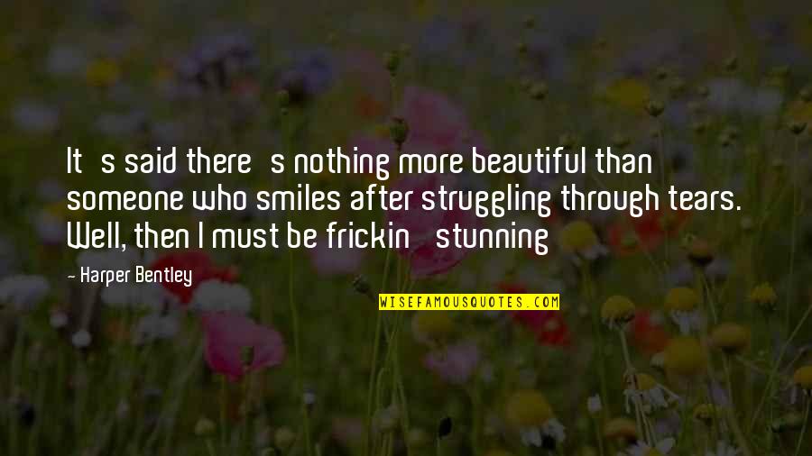 Beautiful Then And Now Quotes By Harper Bentley: It's said there's nothing more beautiful than someone