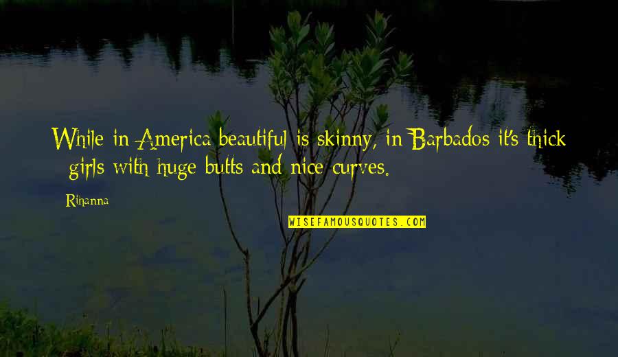 Beautiful Thick Girl Quotes By Rihanna: While in America beautiful is skinny, in Barbados