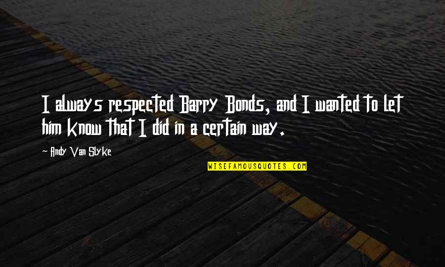 Beautiful Thing Movie Quotes By Andy Van Slyke: I always respected Barry Bonds, and I wanted Beautiful Thing Movie Quotes By Andy Van Slyke: I always respected Barry Bonds, and I wanted
