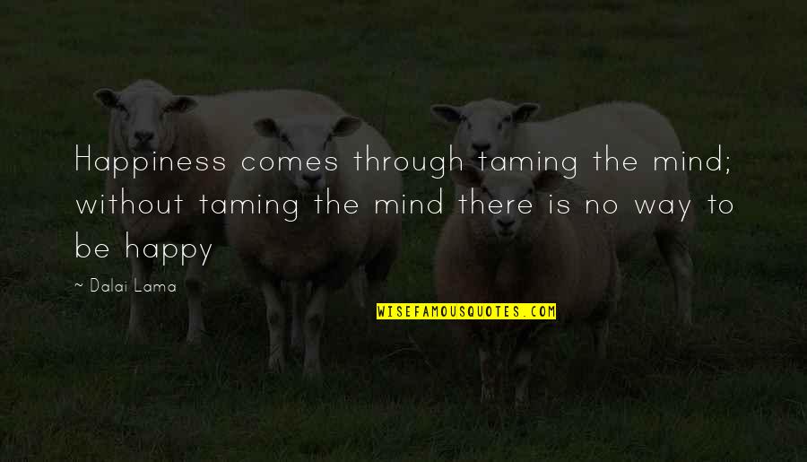 Beautiful Thing Movie Quotes By Dalai Lama: Happiness comes through taming the mind; without taming Beautiful Thing Movie Quotes By Dalai Lama: Happiness comes through taming the mind; without taming