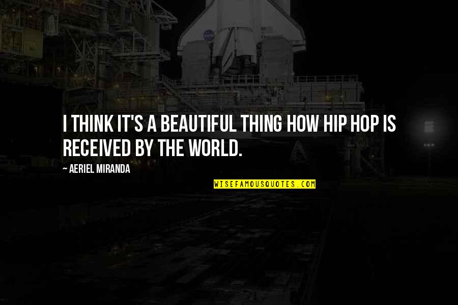 Beautiful Thing Quotes By Aeriel Miranda: I think it's a beautiful thing how Hip Beautiful Thing Quotes By Aeriel Miranda: I think it's a beautiful thing how Hip