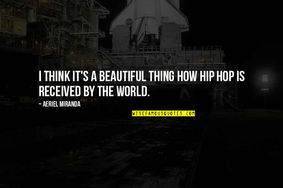 Beautiful Thing Quotes By Aeriel Miranda: I think it's a beautiful thing how Hip