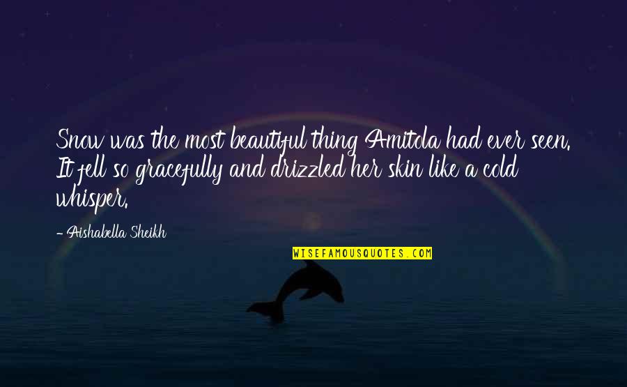 Beautiful Thing Quotes By Aishabella Sheikh: Snow was the most beautiful thing Amitola had Beautiful Thing Quotes By Aishabella Sheikh: Snow was the most beautiful thing Amitola had