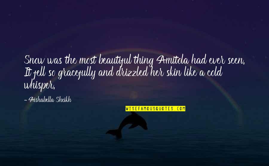 Beautiful Thing Quotes By Aishabella Sheikh: Snow was the most beautiful thing Amitola had