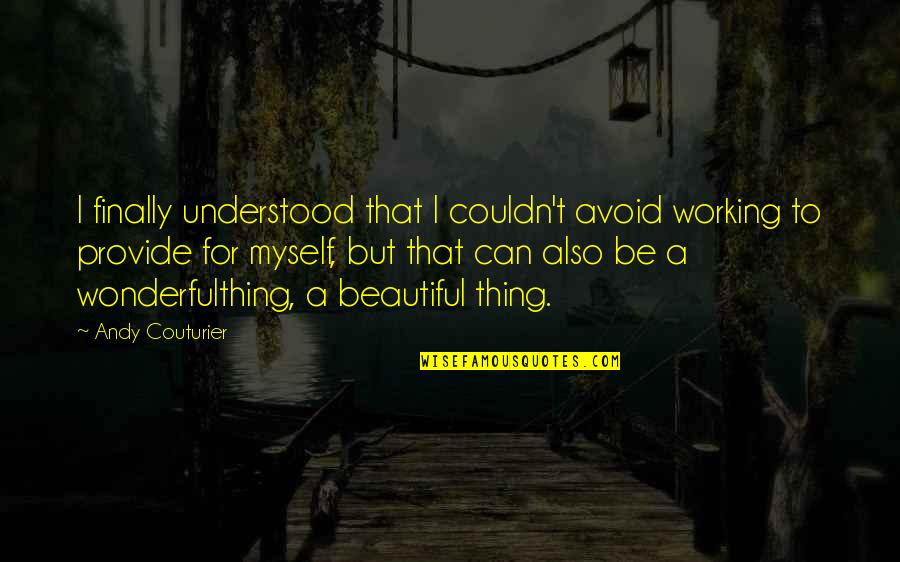 Beautiful Thing Quotes By Andy Couturier: I finally understood that I couldn't avoid working