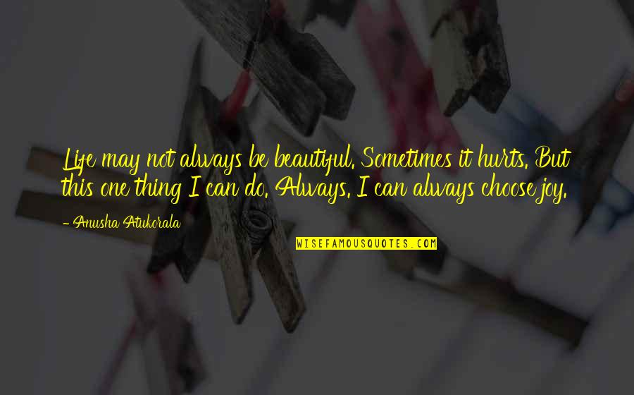 Beautiful Thing Quotes By Anusha Atukorala: Life may not always be beautiful. Sometimes it