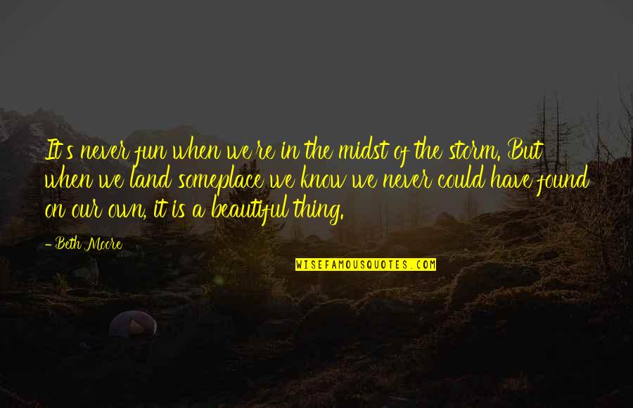 Beautiful Thing Quotes By Beth Moore: It's never fun when we're in the midst Beautiful Thing Quotes By Beth Moore: It's never fun when we're in the midst