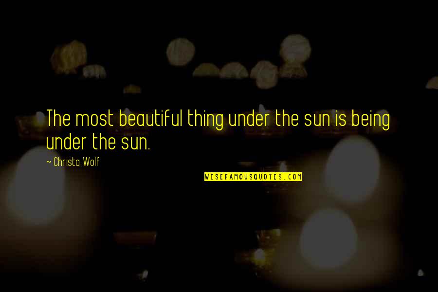 Beautiful Thing Quotes By Christa Wolf: The most beautiful thing under the sun is