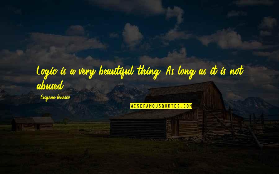 Beautiful Thing Quotes By Eugene Ionesco: Logic is a very beautiful thing. As long Beautiful Thing Quotes By Eugene Ionesco: Logic is a very beautiful thing. As long