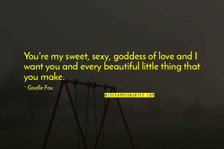 Beautiful Thing Quotes By Giselle Fox: You're my sweet, sexy, goddess of love and