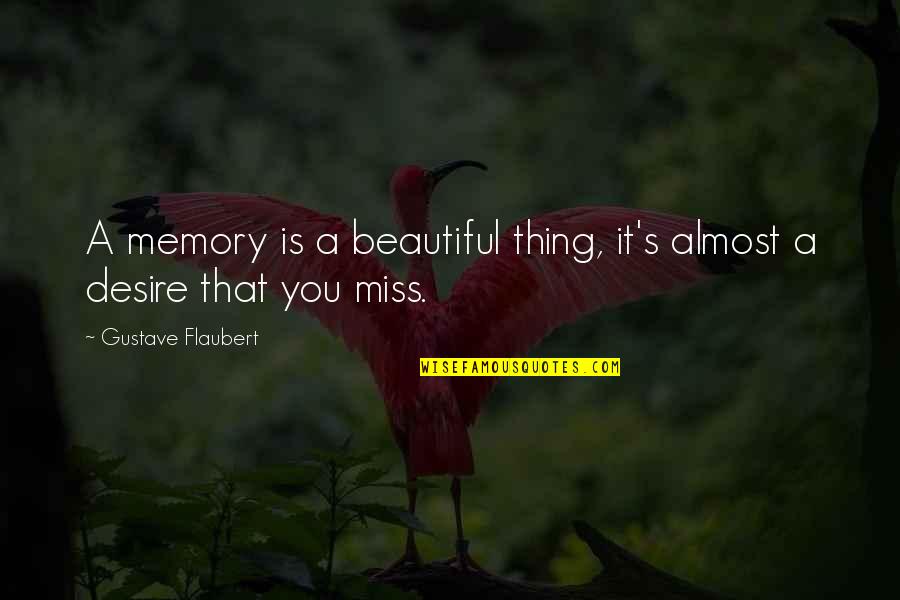 Beautiful Thing Quotes By Gustave Flaubert: A memory is a beautiful thing, it's almost