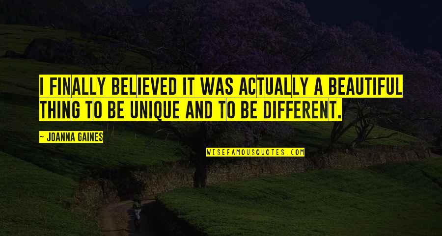 Beautiful Thing Quotes By Joanna Gaines: I finally believed it was actually a beautiful Beautiful Thing Quotes By Joanna Gaines: I finally believed it was actually a beautiful