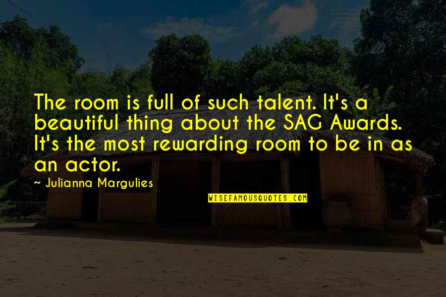 Beautiful Thing Quotes By Julianna Margulies: The room is full of such talent. It's Beautiful Thing Quotes By Julianna Margulies: The room is full of such talent. It's