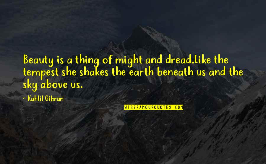 Beautiful Thing Quotes By Kahlil Gibran: Beauty is a thing of might and dread.Like