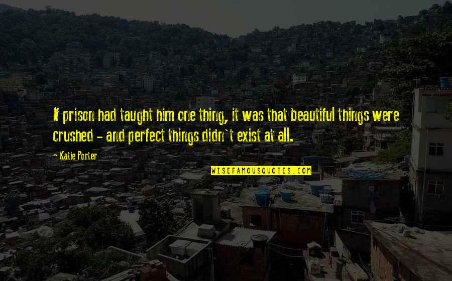 Beautiful Thing Quotes By Katie Porter: If prison had taught him one thing, it Beautiful Thing Quotes By Katie Porter: If prison had taught him one thing, it