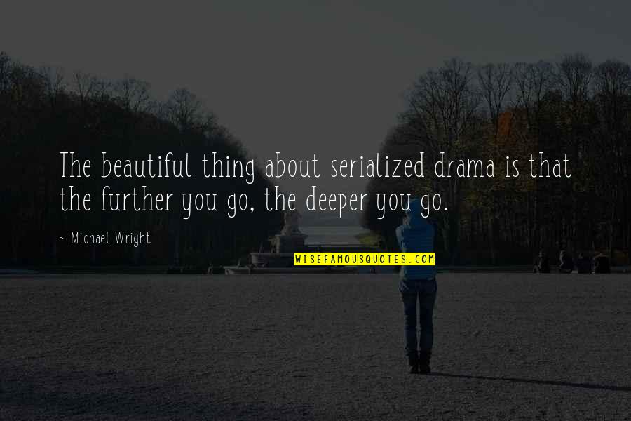 Beautiful Thing Quotes By Michael Wright: The beautiful thing about serialized drama is that