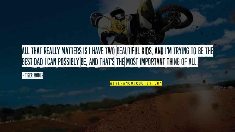 Beautiful Thing Quotes By Tiger Woods: All that really matters is I have two Beautiful Thing Quotes By Tiger Woods: All that really matters is I have two