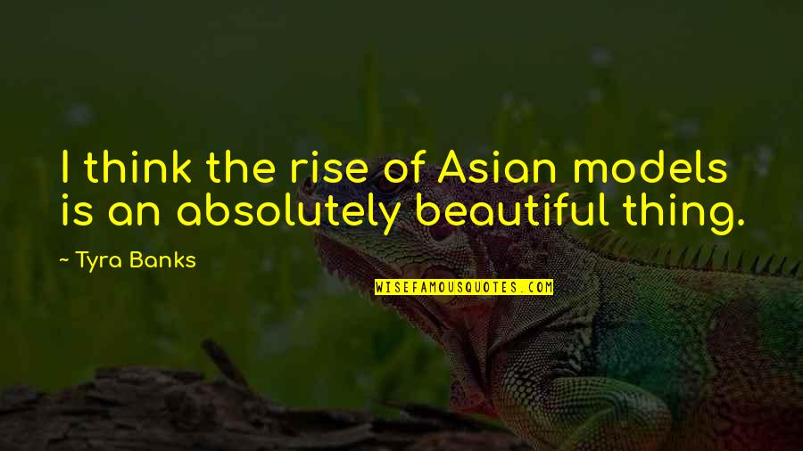 Beautiful Thing Quotes By Tyra Banks: I think the rise of Asian models is