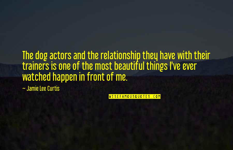Beautiful Things Happen Quotes By Jamie Lee Curtis: The dog actors and the relationship they have