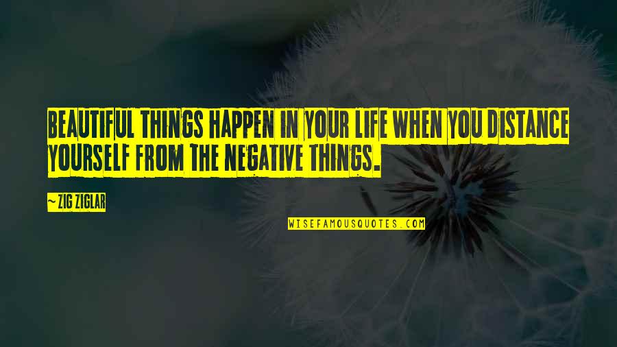 Beautiful Things Happen Quotes By Zig Ziglar: Beautiful things happen in your life when you