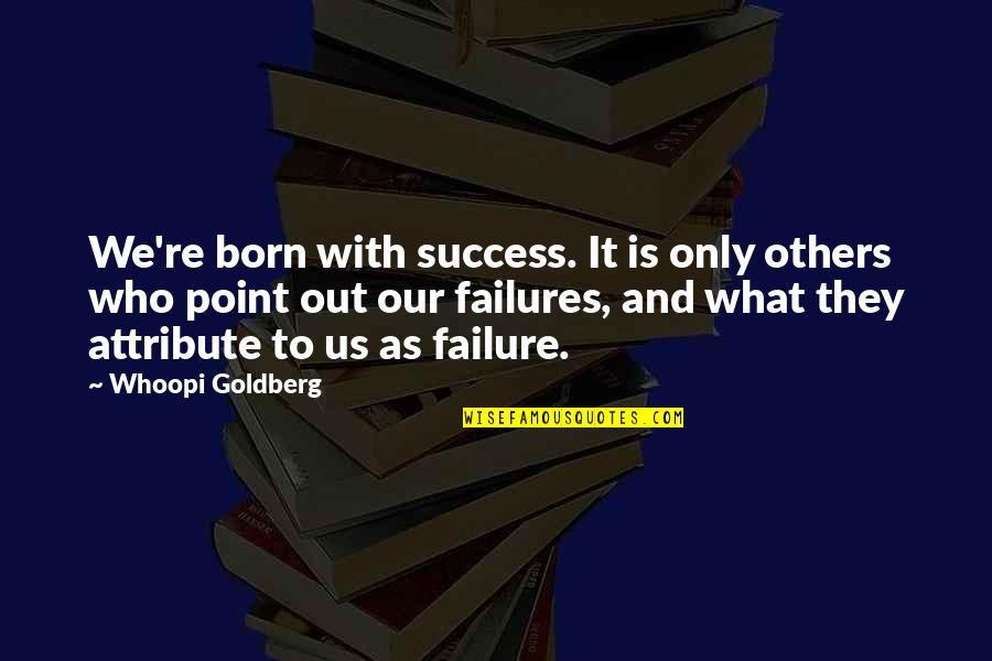 Beautiful Things Happen When You Distance Yourself From Negativity Quotes By Whoopi Goldberg: We're born with success. It is only others Beautiful Things Happen When You Distance Yourself From Negativity Quotes By Whoopi Goldberg: We're born with success. It is only others