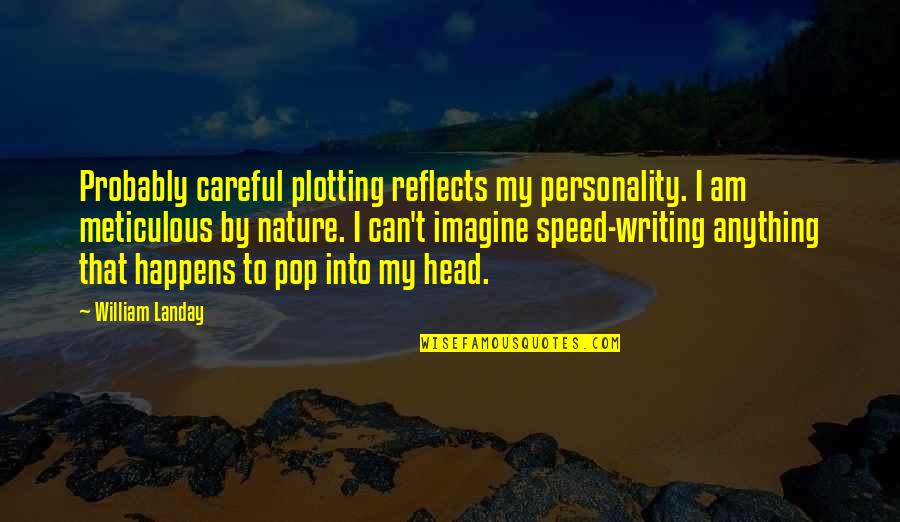 Beautiful Things Happen When You Distance Yourself From Negativity Quotes By William Landay: Probably careful plotting reflects my personality. I am Beautiful Things Happen When You Distance Yourself From Negativity Quotes By William Landay: Probably careful plotting reflects my personality. I am