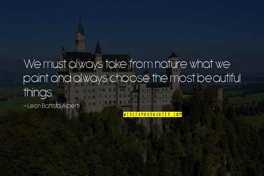 Beautiful Things In Nature Quotes By Leon Battista Alberti: We must always take from nature what we