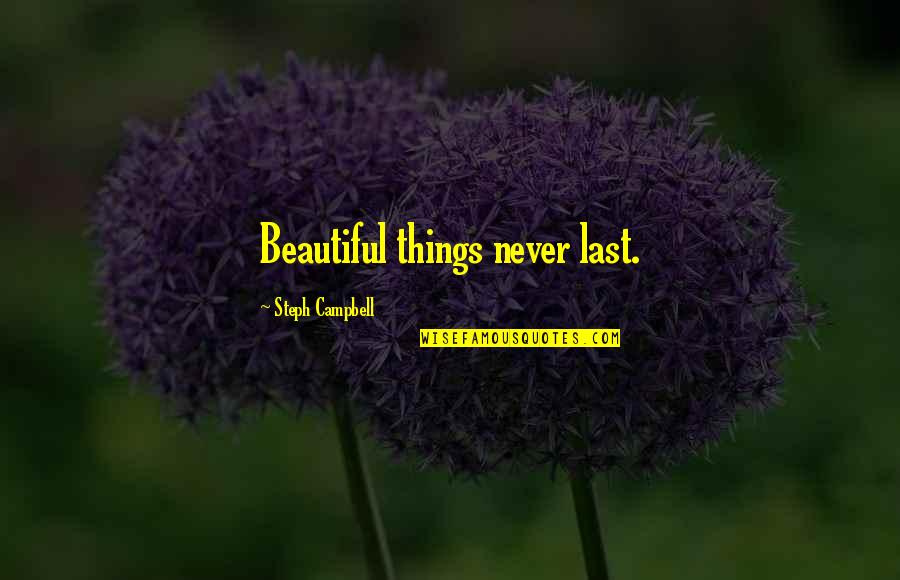 Beautiful Things Never Last Quotes By Steph Campbell: Beautiful things never last.