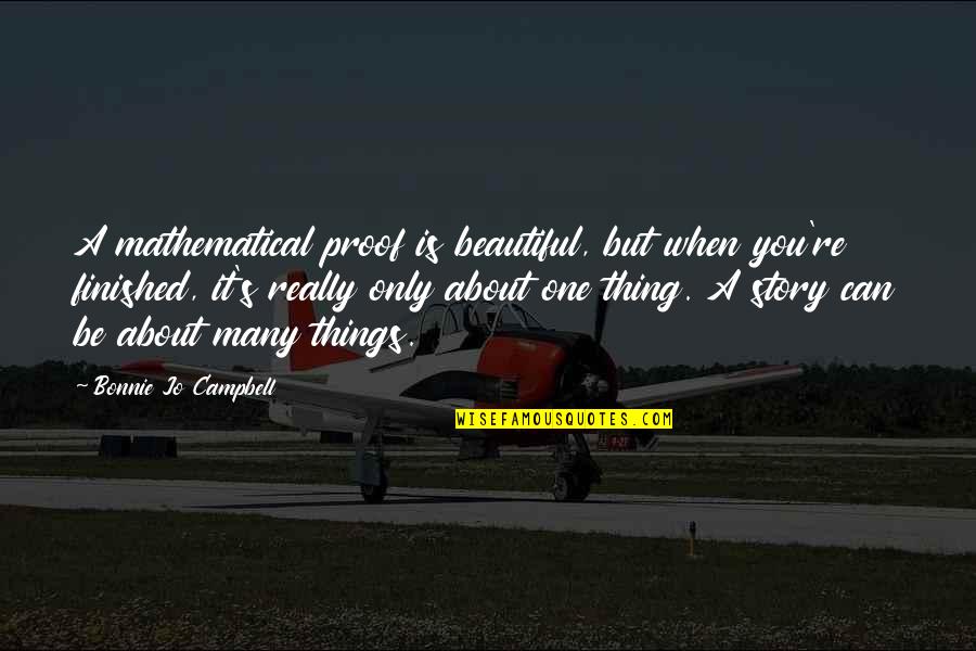 Beautiful Things Quotes By Bonnie Jo Campbell: A mathematical proof is beautiful, but when you're