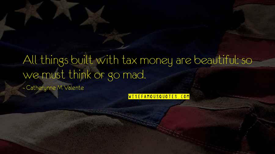 Beautiful Things Quotes By Catherynne M Valente: All things built with tax money are beautiful: