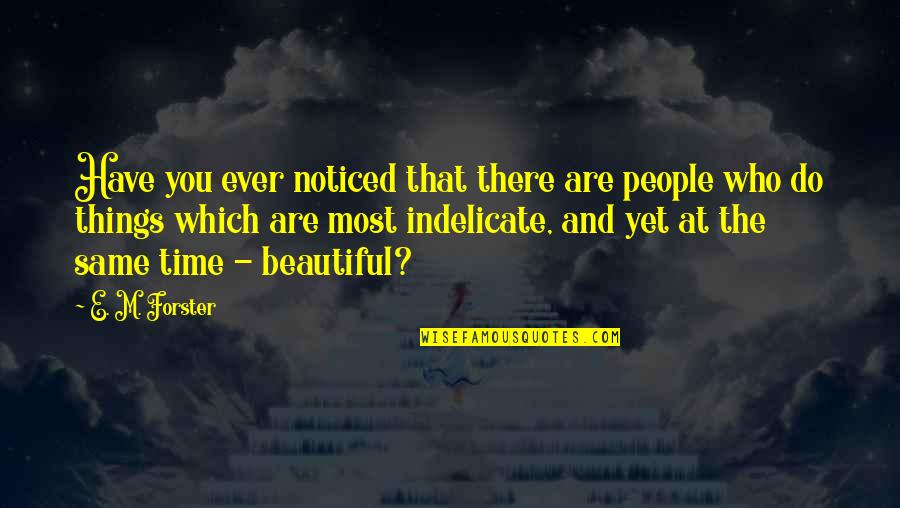 Beautiful Things Quotes By E. M. Forster: Have you ever noticed that there are people