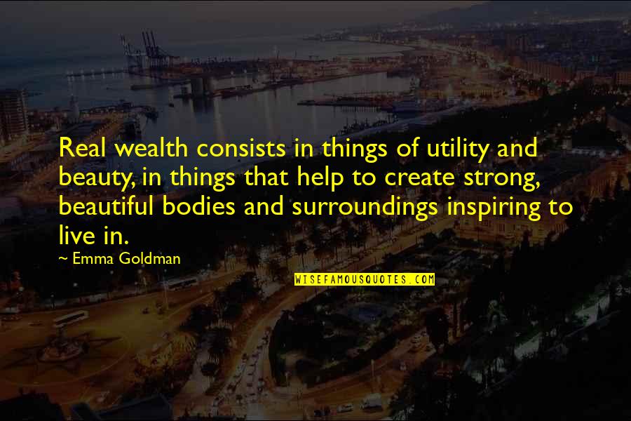 Beautiful Things Quotes By Emma Goldman: Real wealth consists in things of utility and