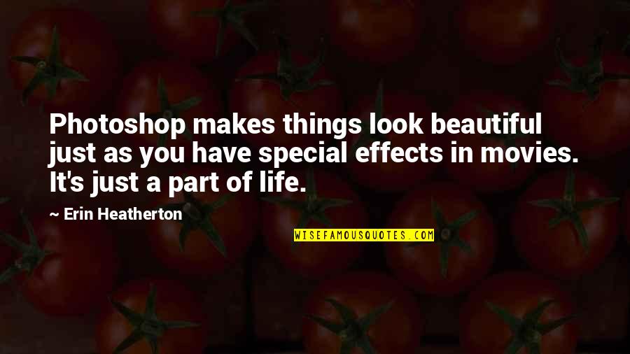 Beautiful Things Quotes By Erin Heatherton: Photoshop makes things look beautiful just as you