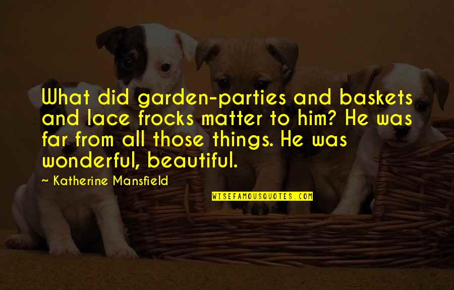 Beautiful Things Quotes By Katherine Mansfield: What did garden-parties and baskets and lace frocks