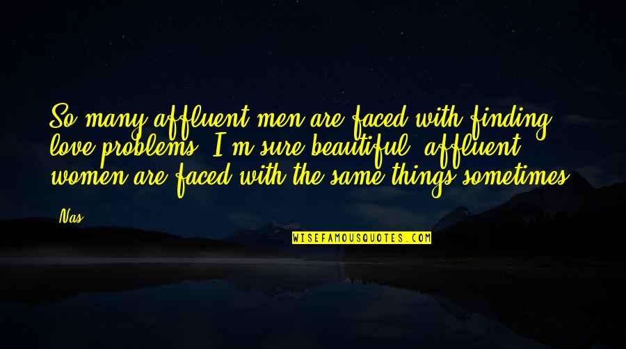 Beautiful Things Quotes By Nas: So many affluent men are faced with finding