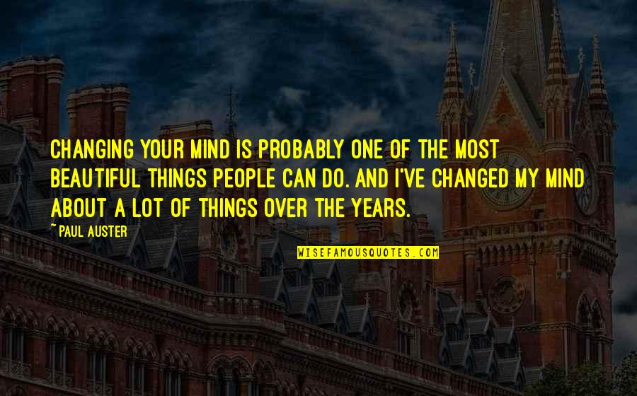 Beautiful Things Quotes By Paul Auster: Changing your mind is probably one of the