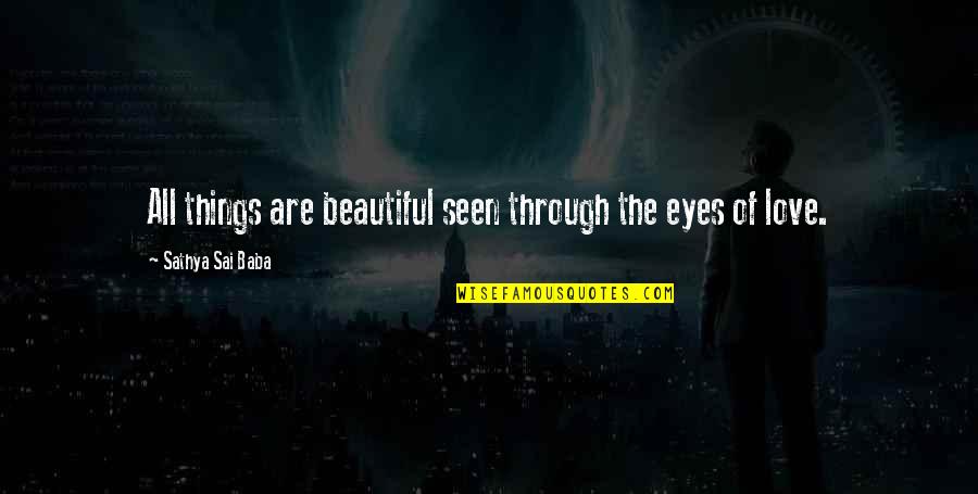 Beautiful Things Quotes By Sathya Sai Baba: All things are beautiful seen through the eyes