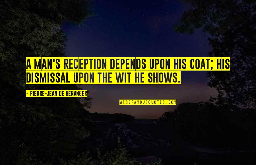 Beautiful Thoughtful Quotes By Pierre-Jean De Beranger: A man's reception depends upon his coat; his Beautiful Thoughtful Quotes By Pierre-Jean De Beranger: A man's reception depends upon his coat; his