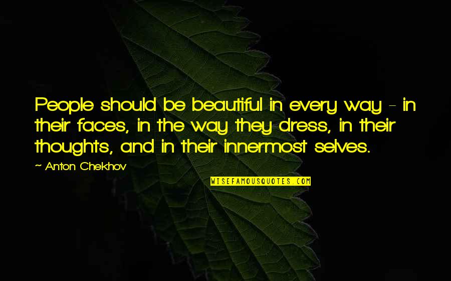 Beautiful Thoughts And Quotes By Anton Chekhov: People should be beautiful in every way -