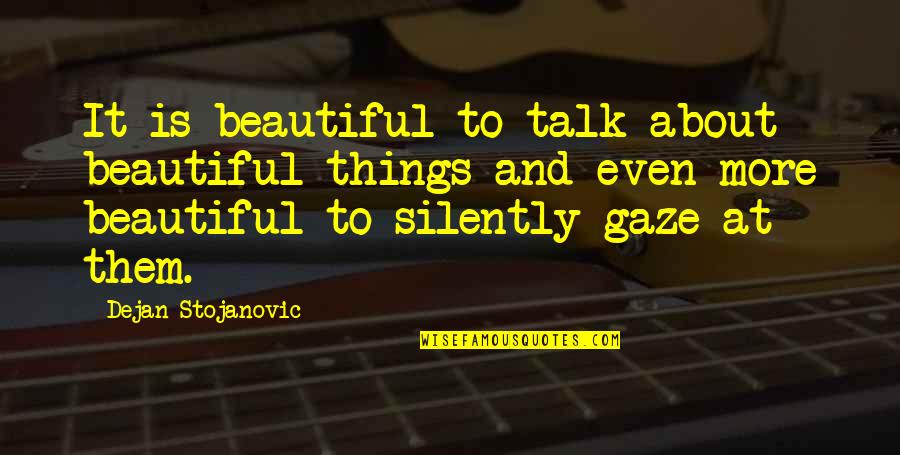 Beautiful Thoughts And Quotes By Dejan Stojanovic: It is beautiful to talk about beautiful things