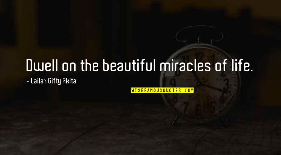 Beautiful Thoughts And Quotes By Lailah Gifty Akita: Dwell on the beautiful miracles of life.