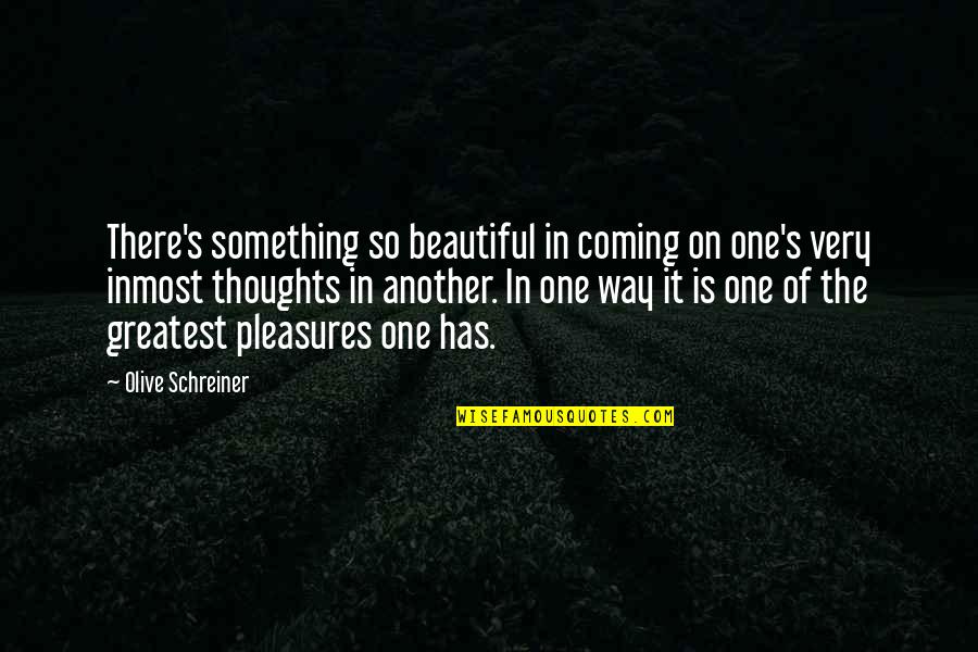 Beautiful Thoughts And Quotes By Olive Schreiner: There's something so beautiful in coming on one's