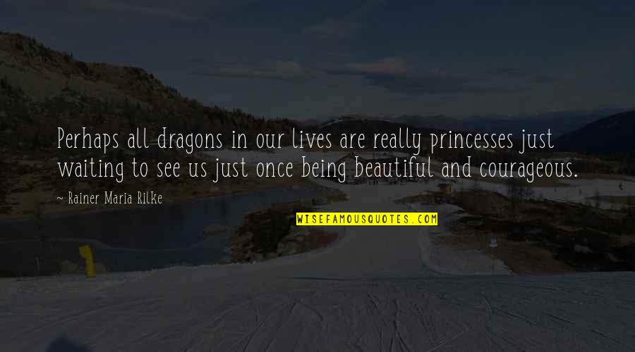 Beautiful Thoughts And Quotes By Rainer Maria Rilke: Perhaps all dragons in our lives are really