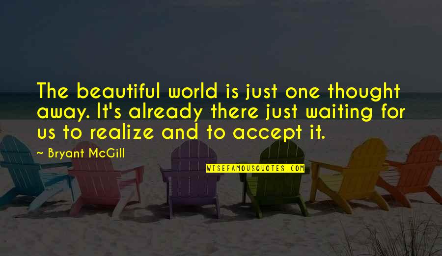 Beautiful Thoughts N Quotes By Bryant McGill: The beautiful world is just one thought away.