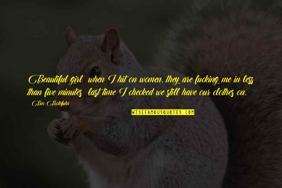 Beautiful Time Quotes By Bec Botefuhr: Beautiful girl; when I hit on women, they Beautiful Time Quotes By Bec Botefuhr: Beautiful girl; when I hit on women, they