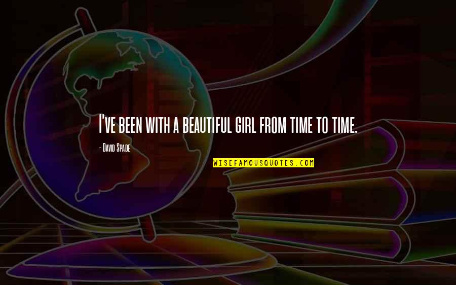 Beautiful Time Quotes By David Spade: I've been with a beautiful girl from time Beautiful Time Quotes By David Spade: I've been with a beautiful girl from time