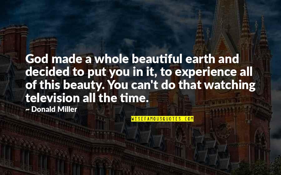 Beautiful Time Quotes By Donald Miller: God made a whole beautiful earth and decided Beautiful Time Quotes By Donald Miller: God made a whole beautiful earth and decided