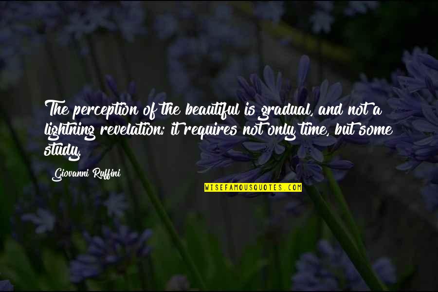 Beautiful Time Quotes By Giovanni Ruffini: The perception of the beautiful is gradual, and Beautiful Time Quotes By Giovanni Ruffini: The perception of the beautiful is gradual, and