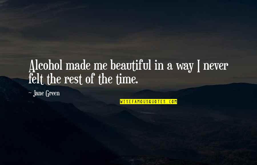 Beautiful Time Quotes By Jane Green: Alcohol made me beautiful in a way I